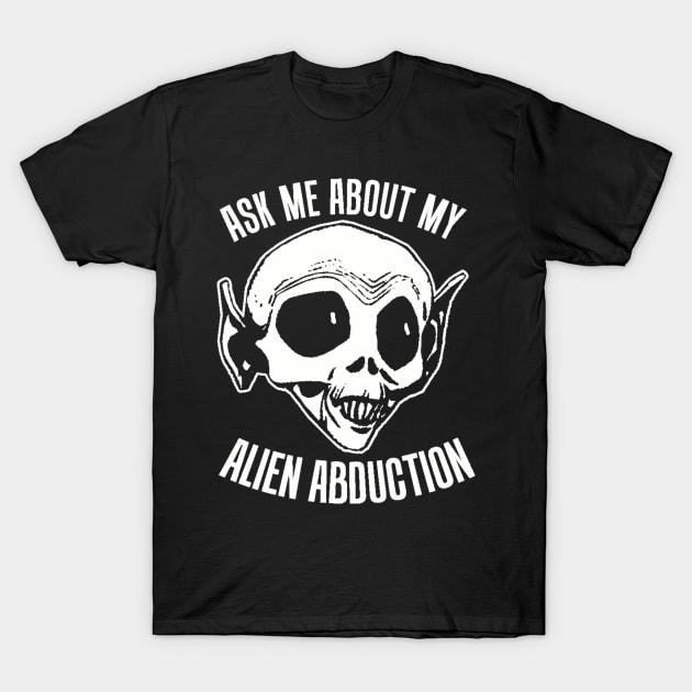 Ask Me About My Alien Abduction T-Shirt by jeltenney